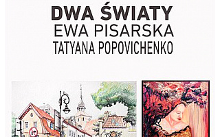 Dwie artystki i „Dwa Światy” – prace autorstwa Tatyany Popovichenko i Ewy Pisarskiej do obejrzenia w CSE Światowid