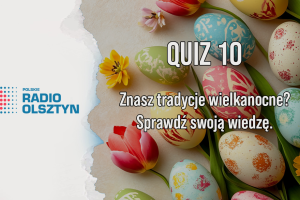 QUIZ 10 - Sprawdź swoją wiedzę o Wielkanocy