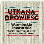„Utkana opowieść” w Olsztynie. Muzeum przygotowało wystawę regionalnych tkanin ludowych